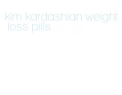 kim kardashian weight loss pills