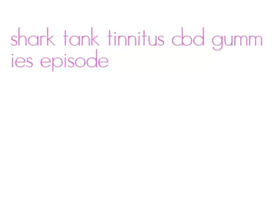 shark tank tinnitus cbd gummies episode