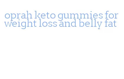 oprah keto gummies for weight loss and belly fat