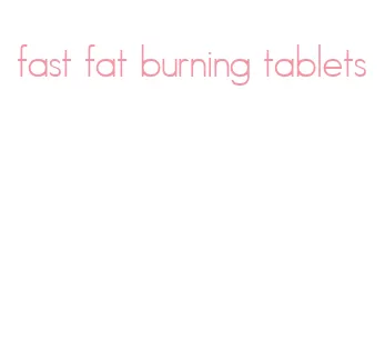 fast fat burning tablets