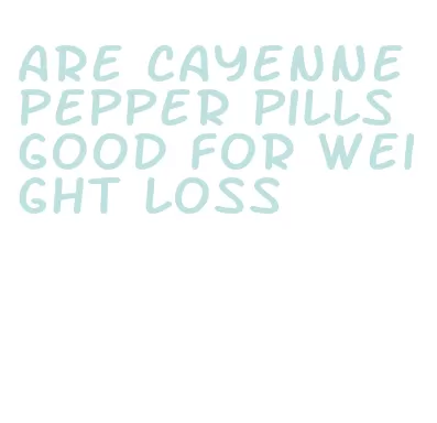 are cayenne pepper pills good for weight loss