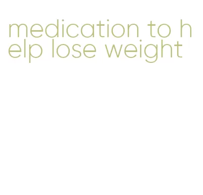 medication to help lose weight