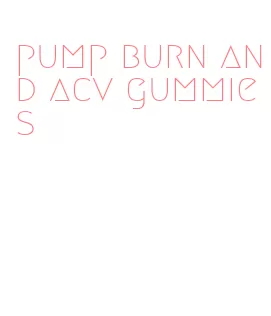 pump burn and acv gummies