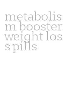 metabolism booster weight loss pills