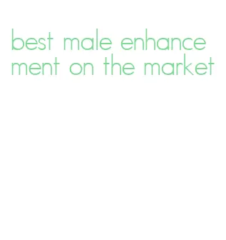 best male enhancement on the market