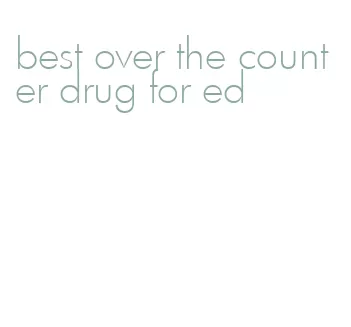 best over the counter drug for ed