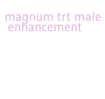 magnum trt male enhancement