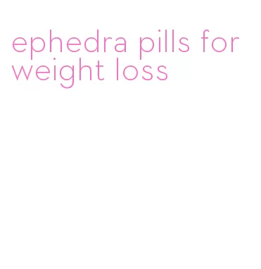 ephedra pills for weight loss