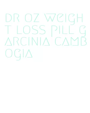 dr oz weight loss pill garcinia cambogia