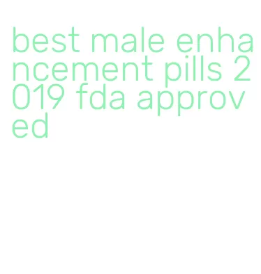 best male enhancement pills 2019 fda approved