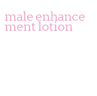 male enhancement lotion