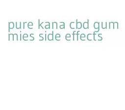 pure kana cbd gummies side effects