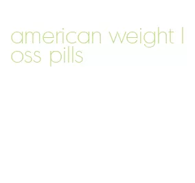 american weight loss pills