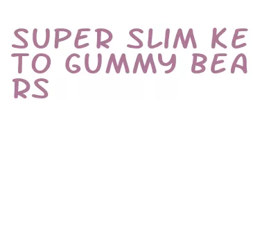 super slim keto gummy bears