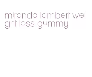 miranda lambert weight loss gummy