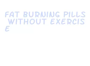 fat burning pills without exercise