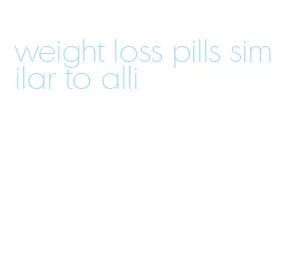 weight loss pills similar to alli