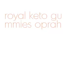 royal keto gummies oprah