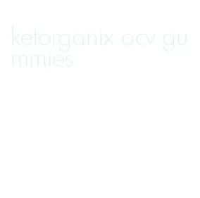 ketorganix acv gummies