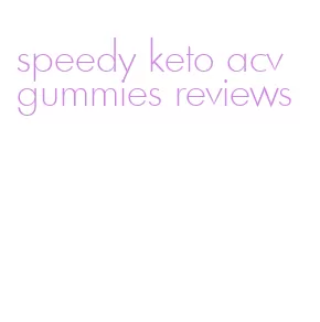 speedy keto acv gummies reviews