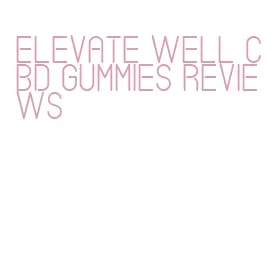 elevate well cbd gummies reviews