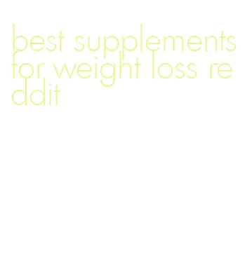 best supplements for weight loss reddit