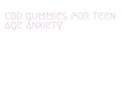 cbd gummies for teenage anxiety