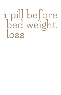 1 pill before bed weight loss