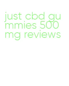 just cbd gummies 500mg reviews