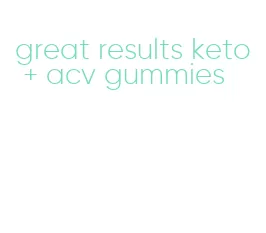 great results keto + acv gummies