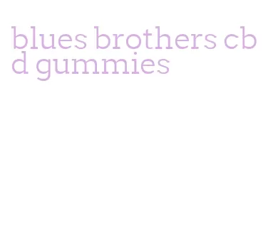 blues brothers cbd gummies