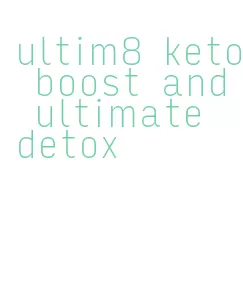 ultim8 keto boost and ultimate detox