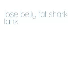 lose belly fat shark tank