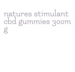 natures stimulant cbd gummies 300mg