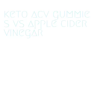 keto acv gummies vs apple cider vinegar