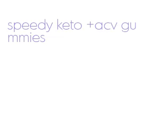 speedy keto +acv gummies