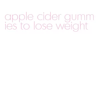 apple cider gummies to lose weight