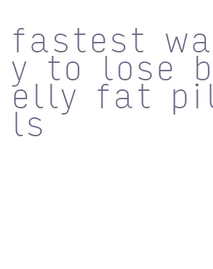 fastest way to lose belly fat pills