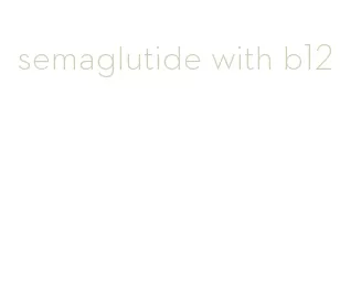 semaglutide with b12