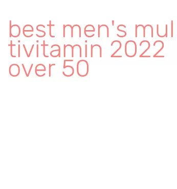 best men's multivitamin 2022 over 50