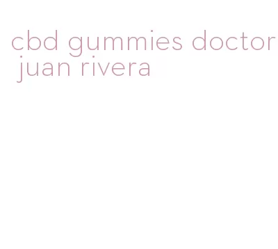 cbd gummies doctor juan rivera