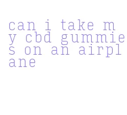 can i take my cbd gummies on an airplane