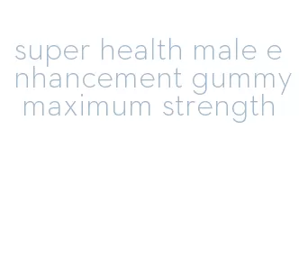 super health male enhancement gummy maximum strength