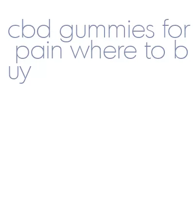 cbd gummies for pain where to buy