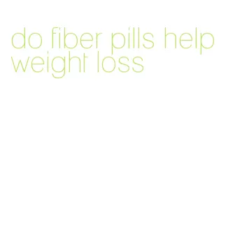 do fiber pills help weight loss