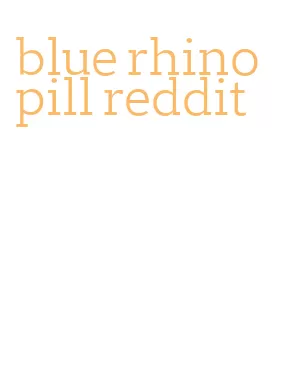 blue rhino pill reddit