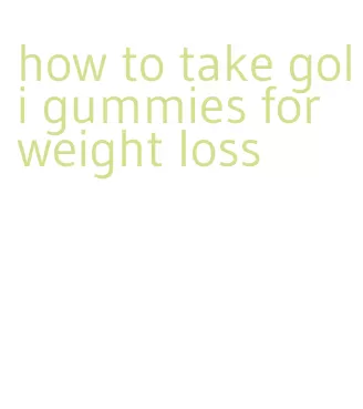 how to take goli gummies for weight loss