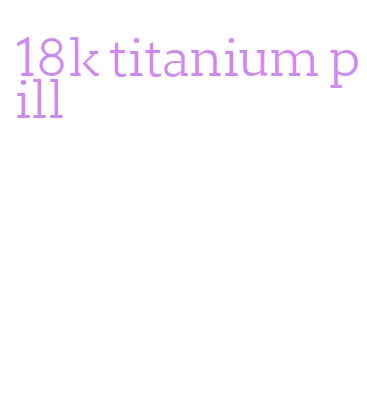 18k titanium pill