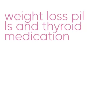 weight loss pills and thyroid medication