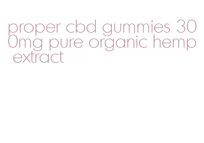 proper cbd gummies 300mg pure organic hemp extract